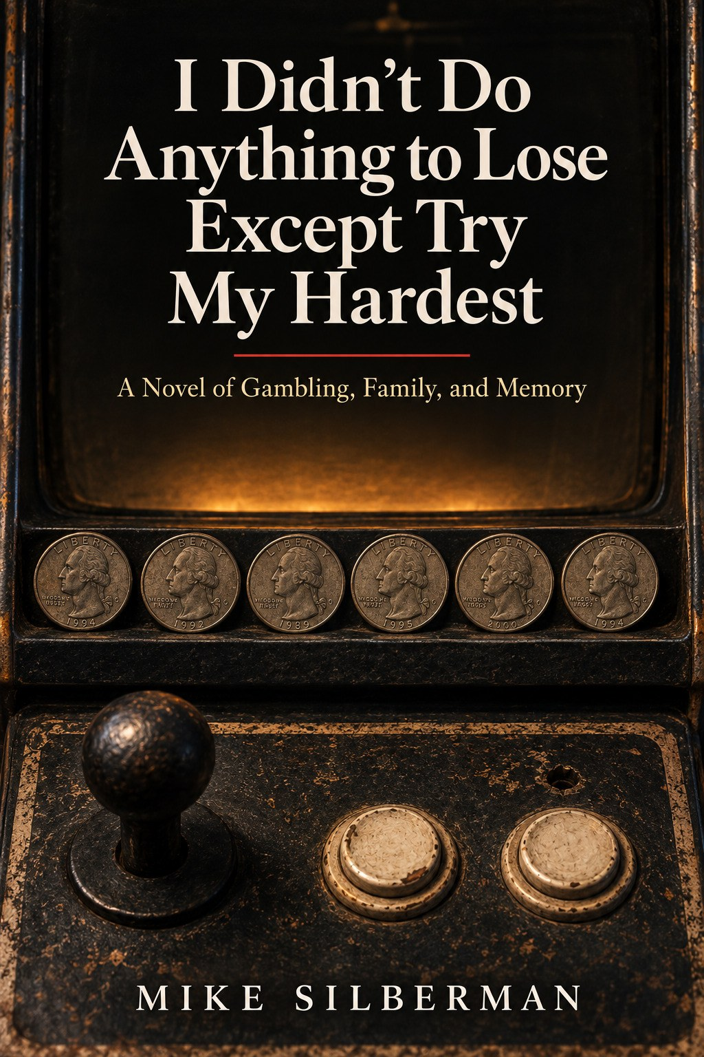 I Didn’t Do Anything to Lose Except Try My Hardest, a novel of gambling, family, and memory by Mike Silberman
